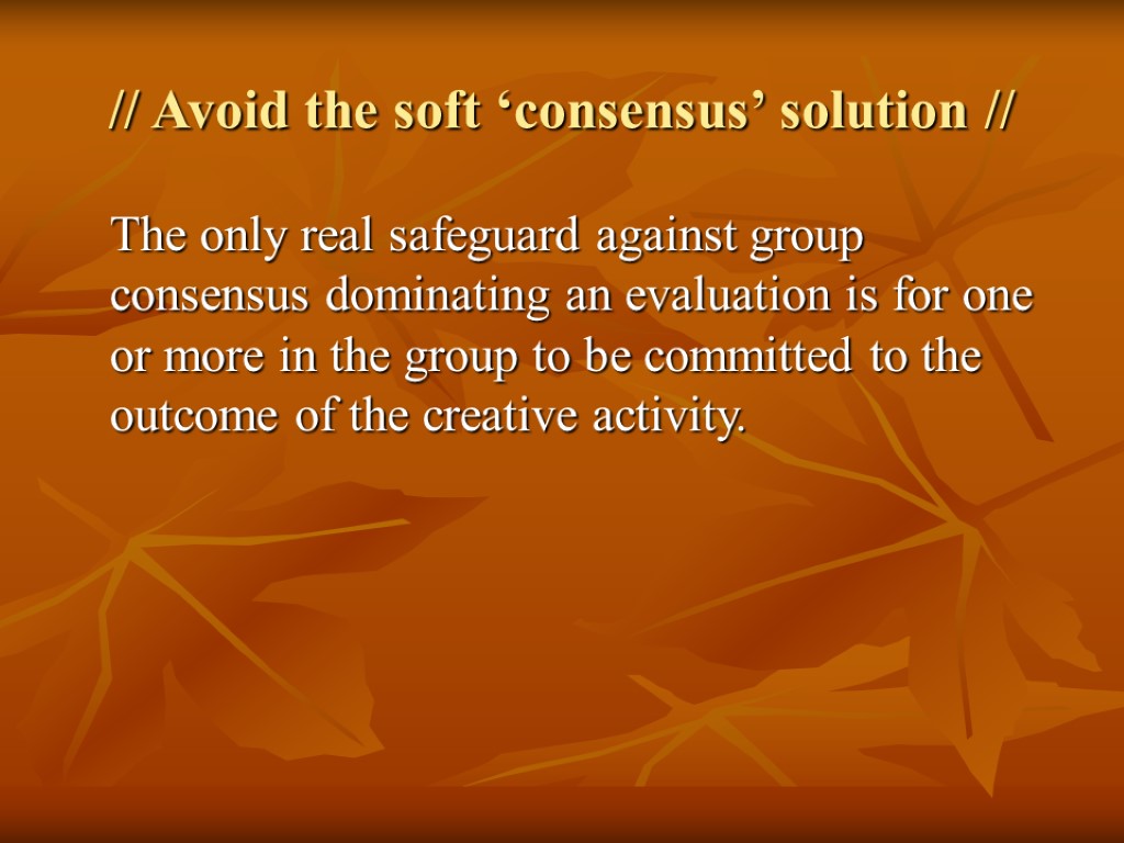 // Avoid the soft ‘consensus’ solution // The only real safeguard against group consensus
